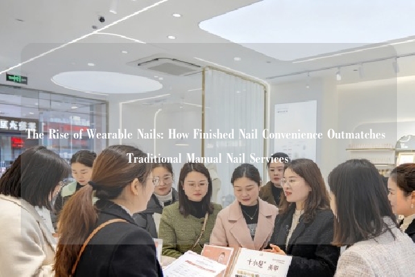 The Rise of Wearable Nails: How Finished Nail Convenience Outmatches Traditional Manual Nail Services