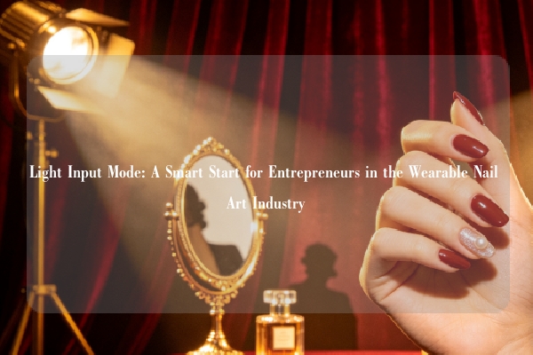 Light Input Mode: A Smart Start for Entrepreneurs in the Wearable Nail Art Industry