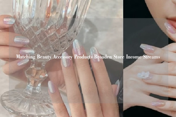 Matching Beauty Accessory Products Broaden Store Income Streams