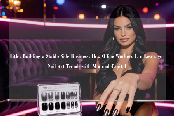 Title: Building a Stable Side Business: How Office Workers Can Leverage Nail Art Trends with Minimal Capital