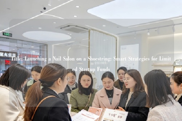 Title: Launching a Nail Salon on a Shoestring: Smart Strategies for Limited Startup Funds